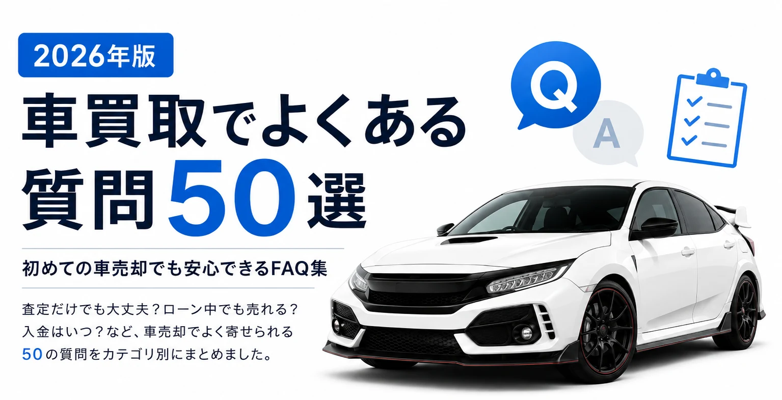 車買取でよくある質問50選|初めての車売却でも安心できるFAQ集【2026年版】